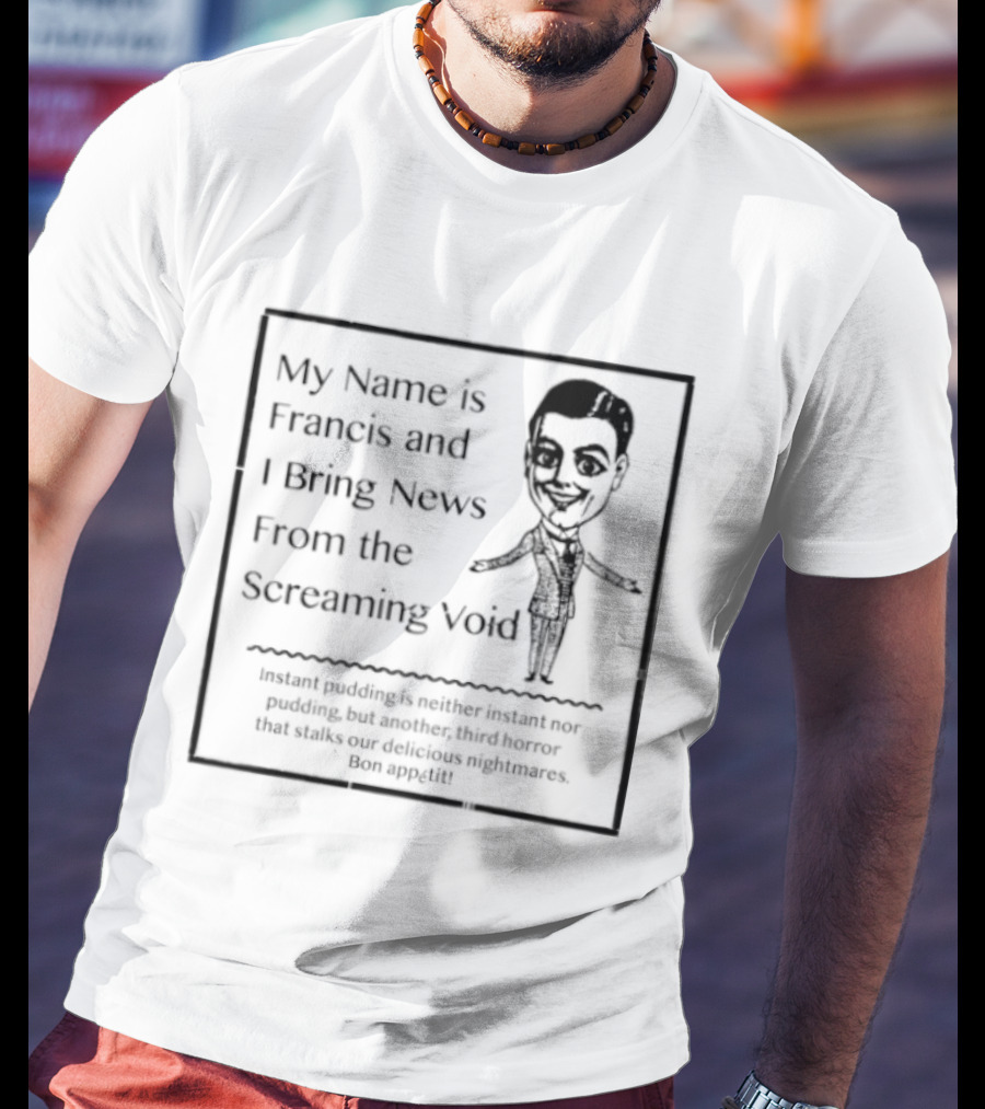 My Name Is Francis And I Bring News From The Screaming Void Iconic Figure T-Shirt