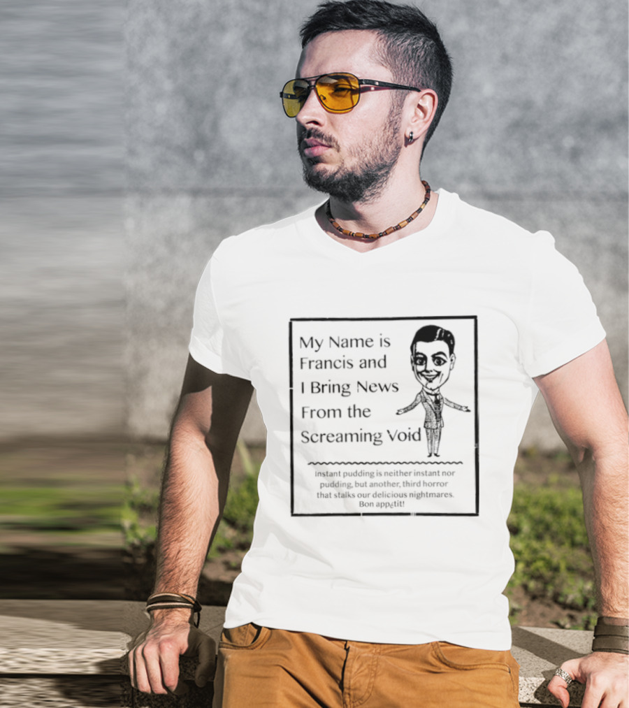 My Name Is Francis And I Bring News From The Screaming Void Iconic Figure T-Shirt