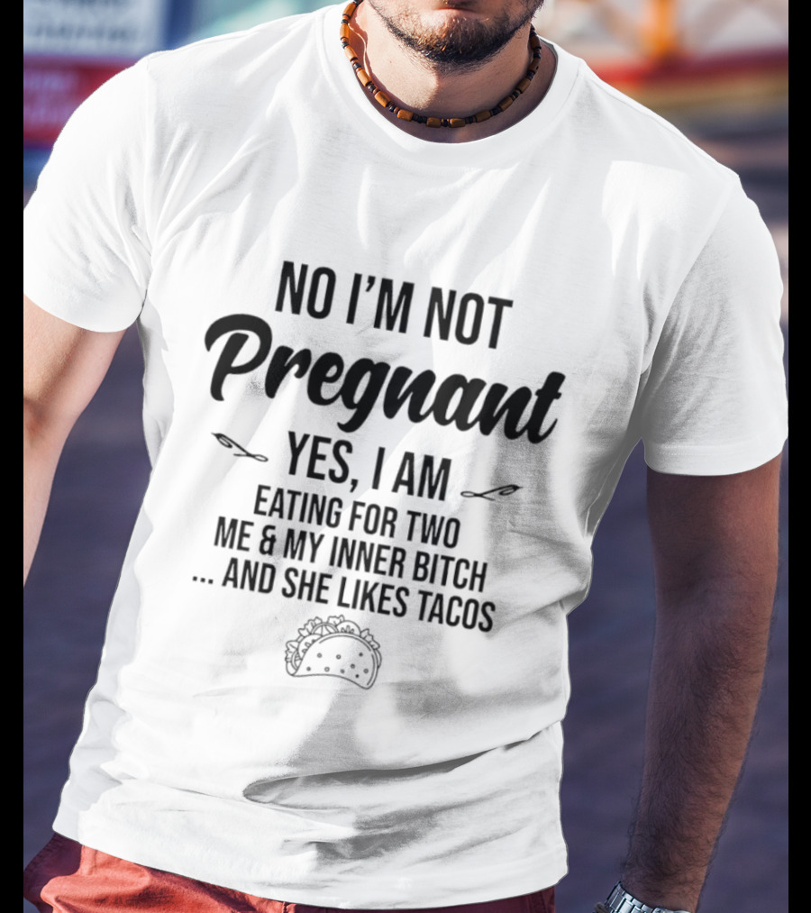 No I'm Not Pregnant Yes I Am Eating For Two Me & My Inner Bitch She Likes Tacos T-Shirt