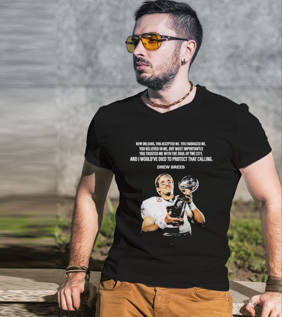 Drew Brees New Orleans You Accepted Me You Embraced Me You Believed In Me You Trusted Me With The Soul Of The City T-Shirt