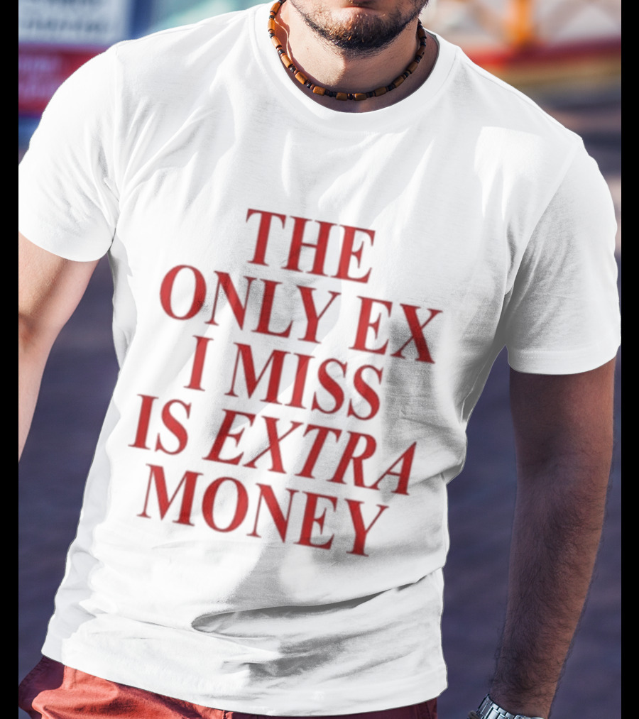 The Only Ex I Miss Is Extra Money T-Shirt