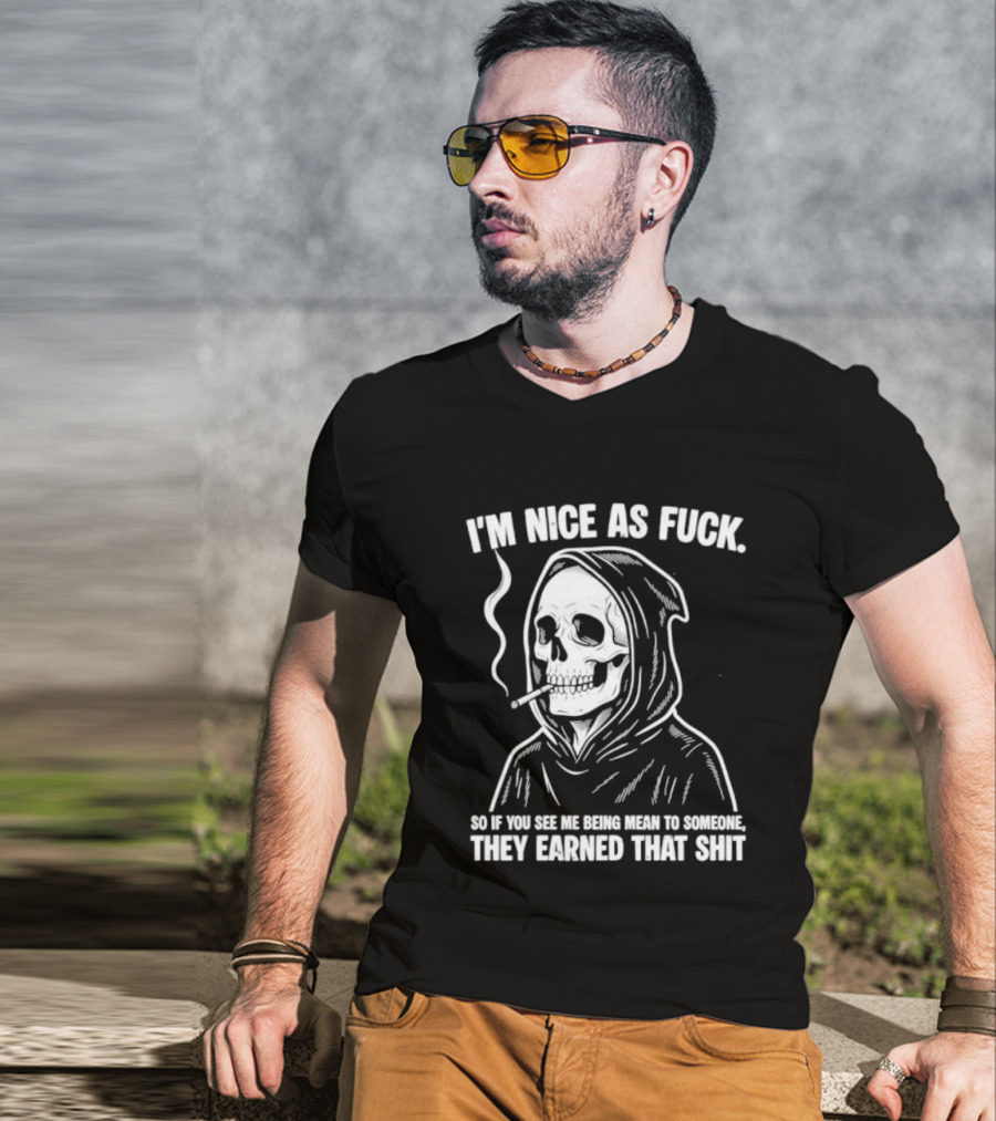 Grim Reaper Smoking I'm Nice As Fuck So If You See Me Being Mean To Someone They Earned That Shit T-Shirt