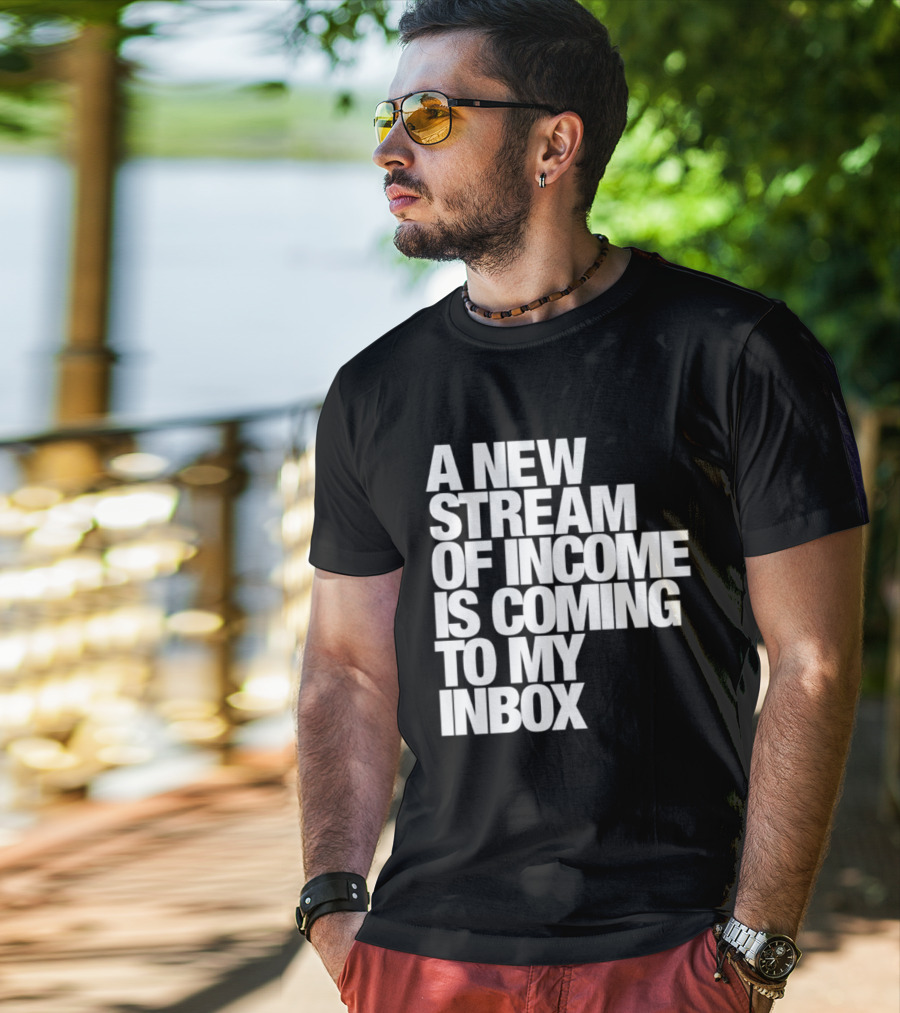 A New Stream Of Income Is Coming To My Inbox T-Shirt