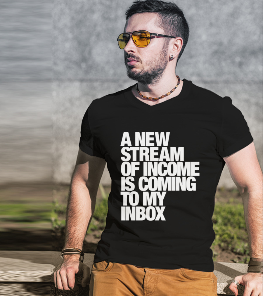 A New Stream Of Income Is Coming To My Inbox T-Shirt