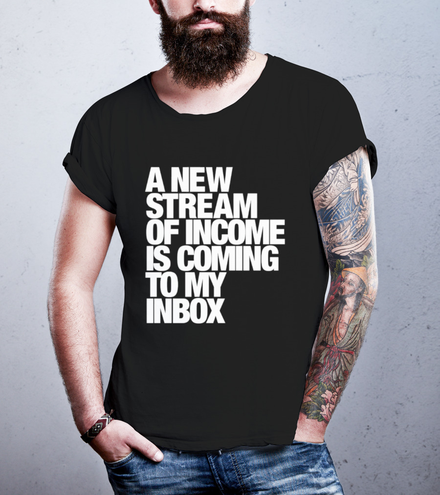 A New Stream Of Income Is Coming To My Inbox T-Shirt