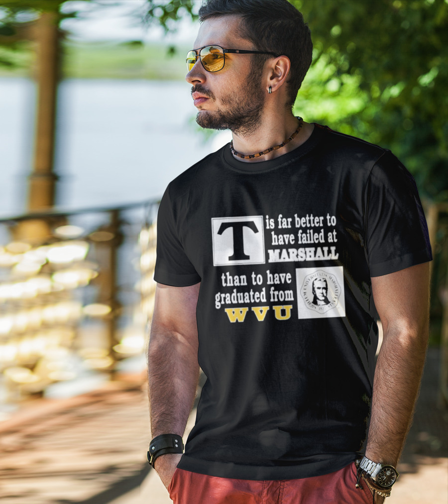T Is Far Better To Have Failed At Marshall Than To Have Graduated From WVU T-Shirt