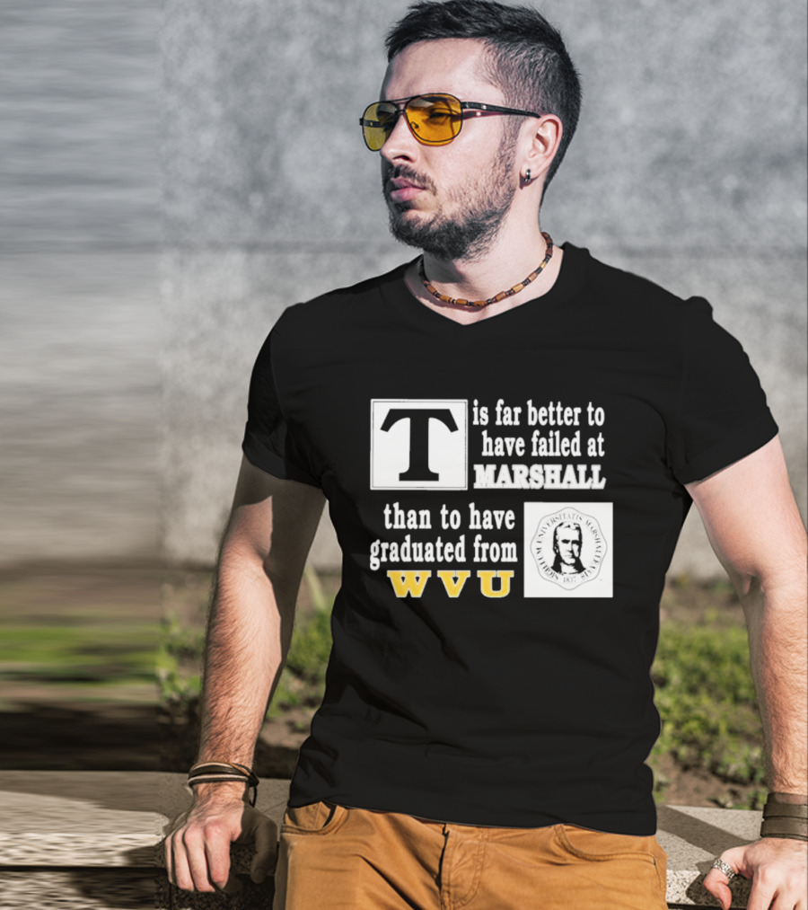 T Is Far Better To Have Failed At Marshall Than To Have Graduated From WVU T-Shirt