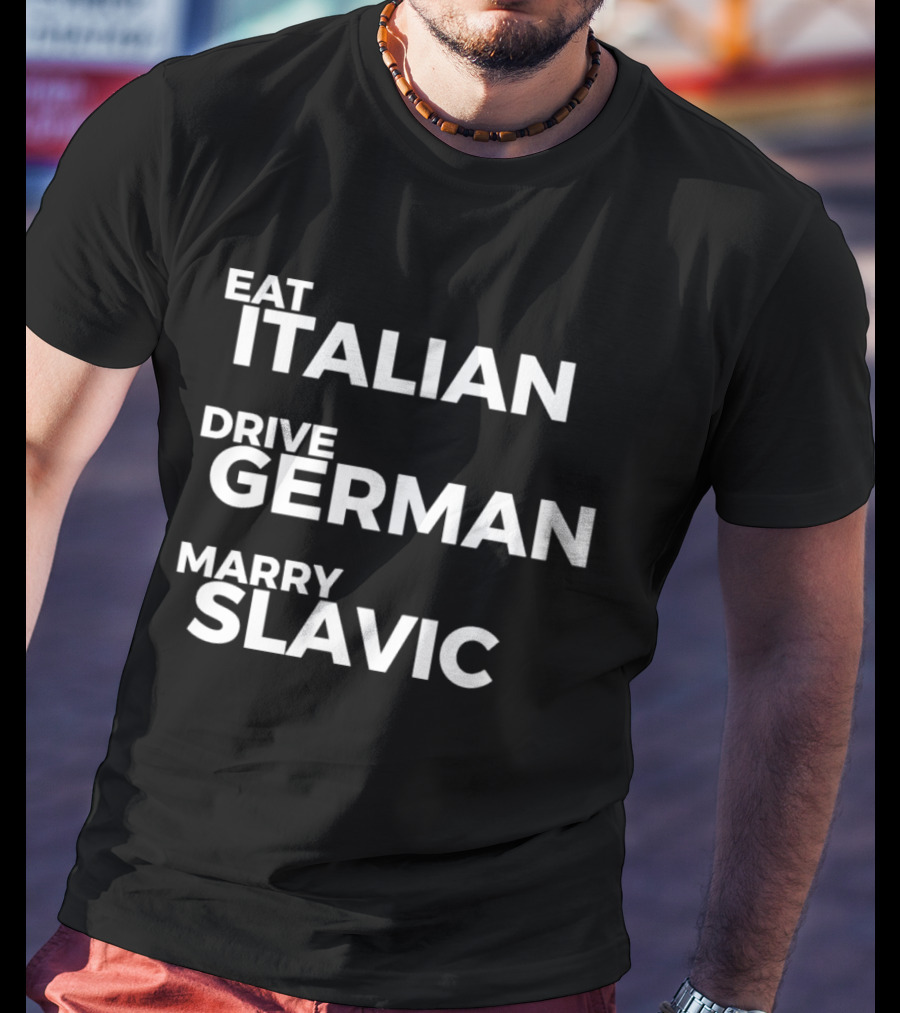 Eat Italian Drive German Marry Slavic T-Shirt