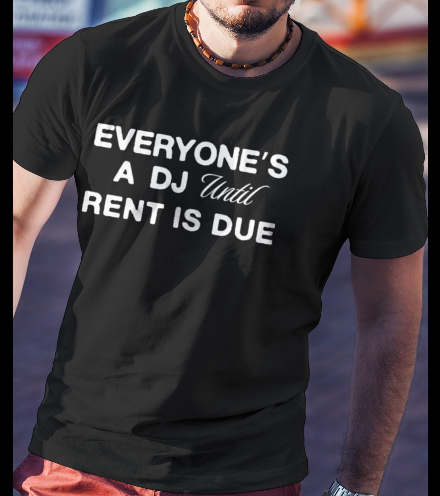 Everyone's A DJ Until Rent Is Due T-Shirt
