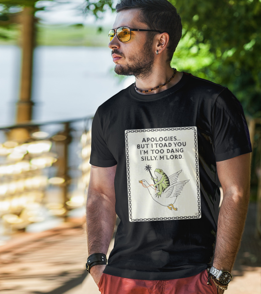 Apologies But I Toad You I'm Too Dang Silly M'Lord Frog Riding Goose T-Shirt