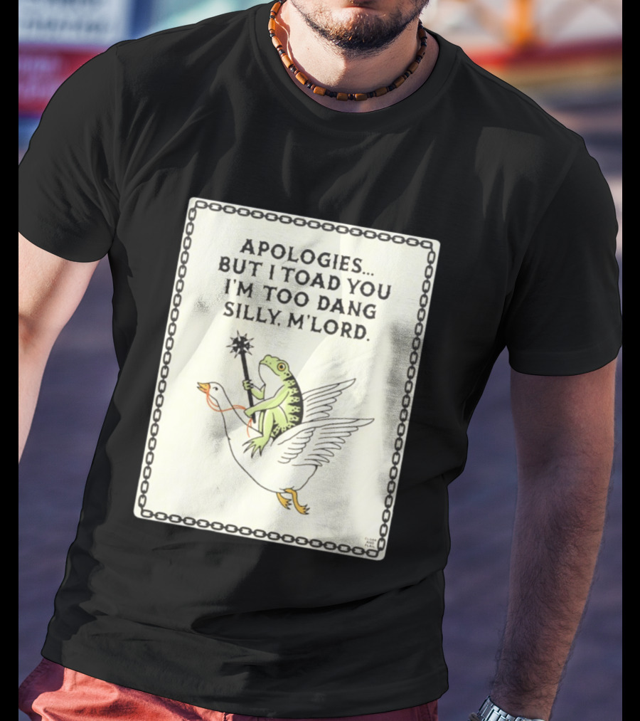 Apologies But I Toad You I'm Too Dang Silly M'Lord Frog Riding Goose T-Shirt