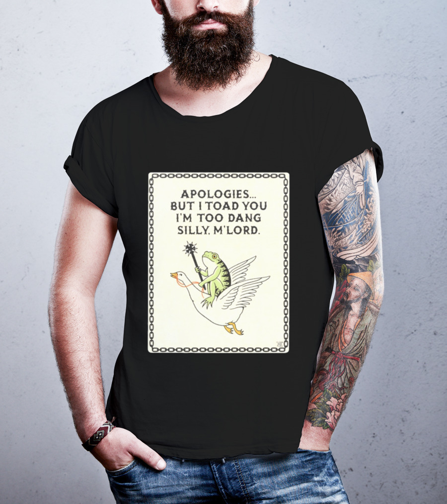 Apologies But I Toad You I'm Too Dang Silly M'Lord Frog Riding Goose T-Shirt