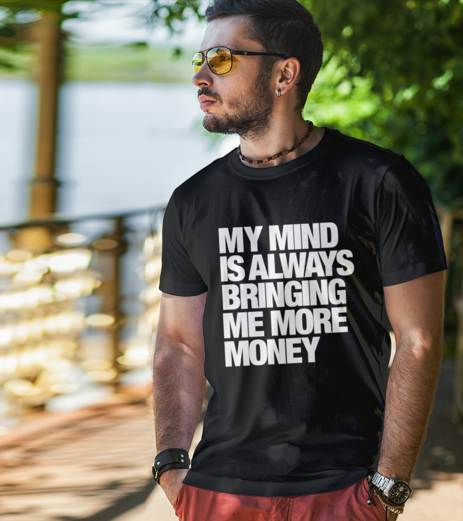 My Mind Is Always Bringing Me More Money T-Shirt
