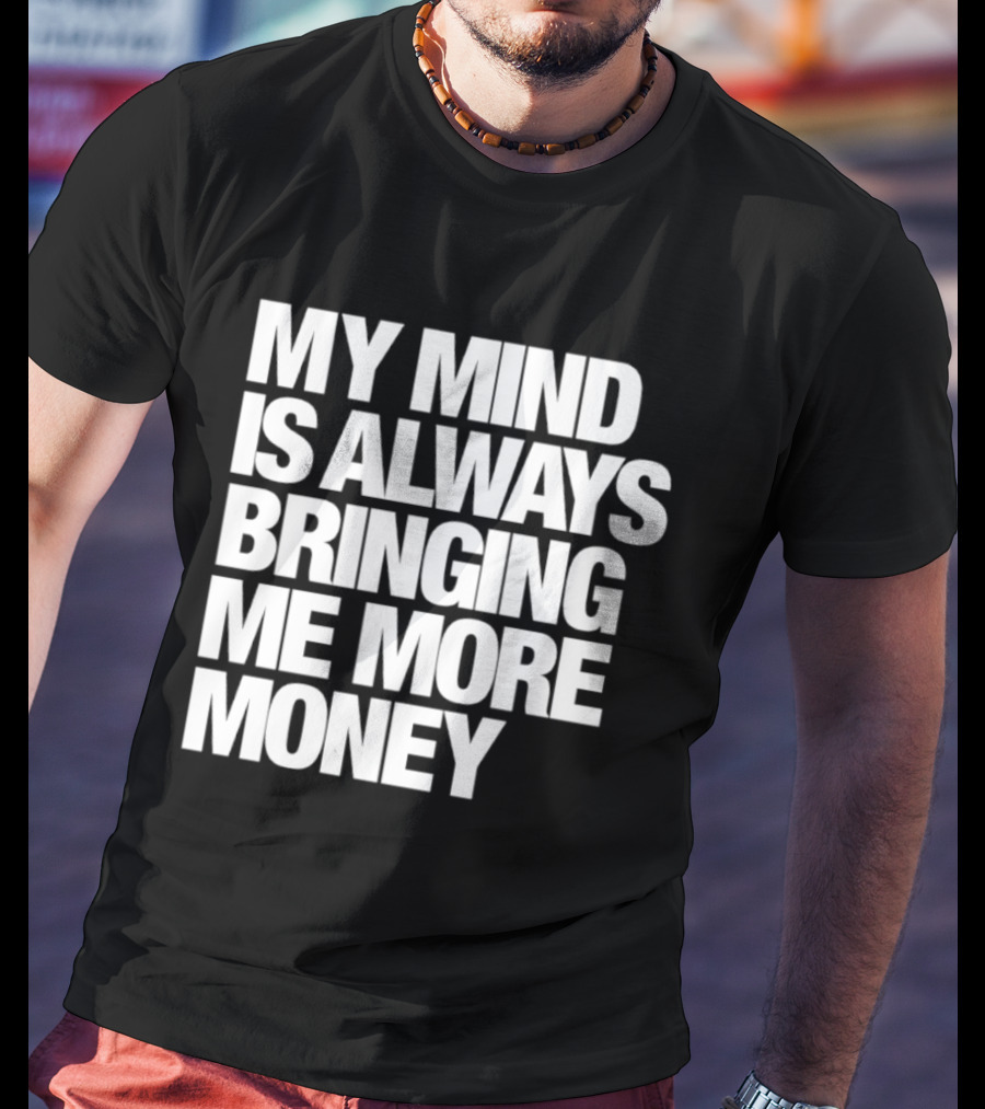 My Mind Is Always Bringing Me More Money T-Shirt