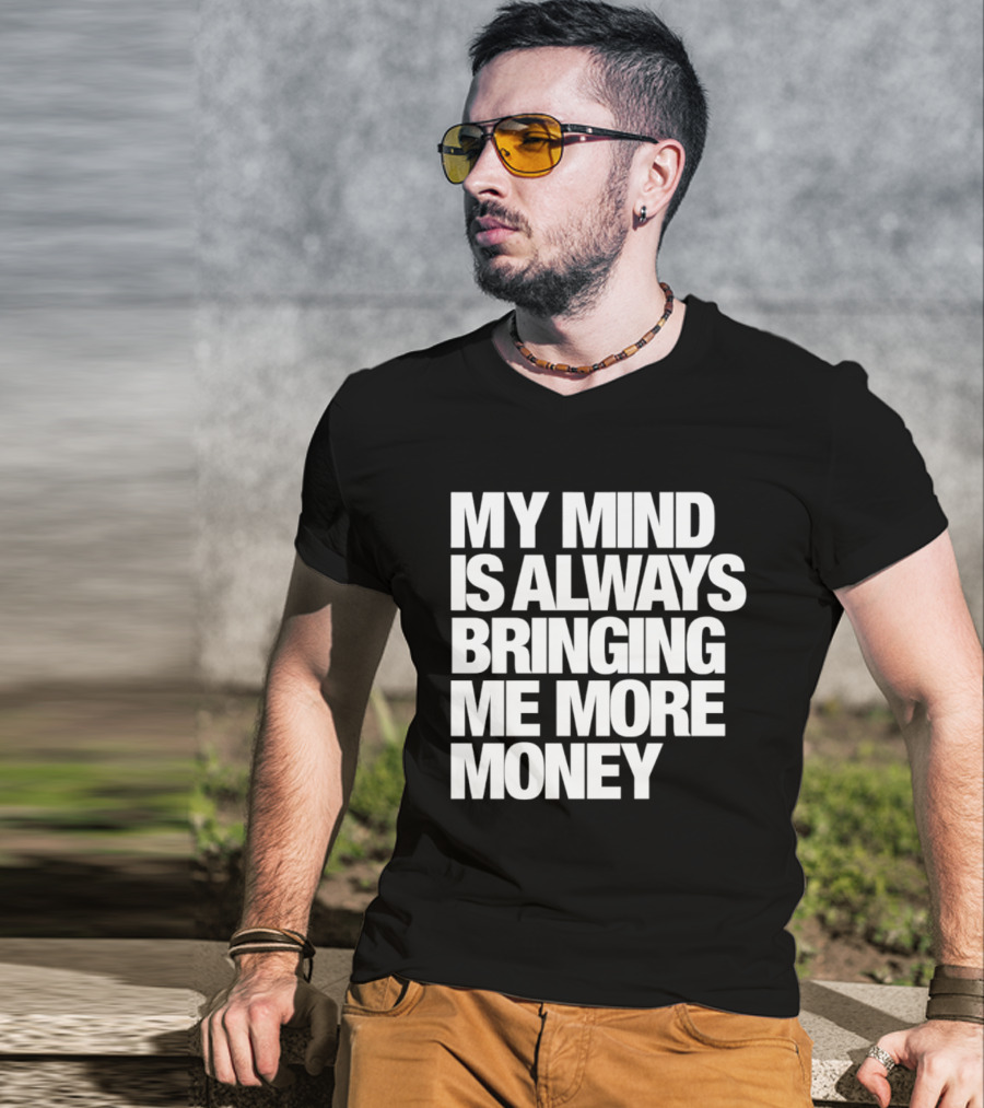 My Mind Is Always Bringing Me More Money T-Shirt