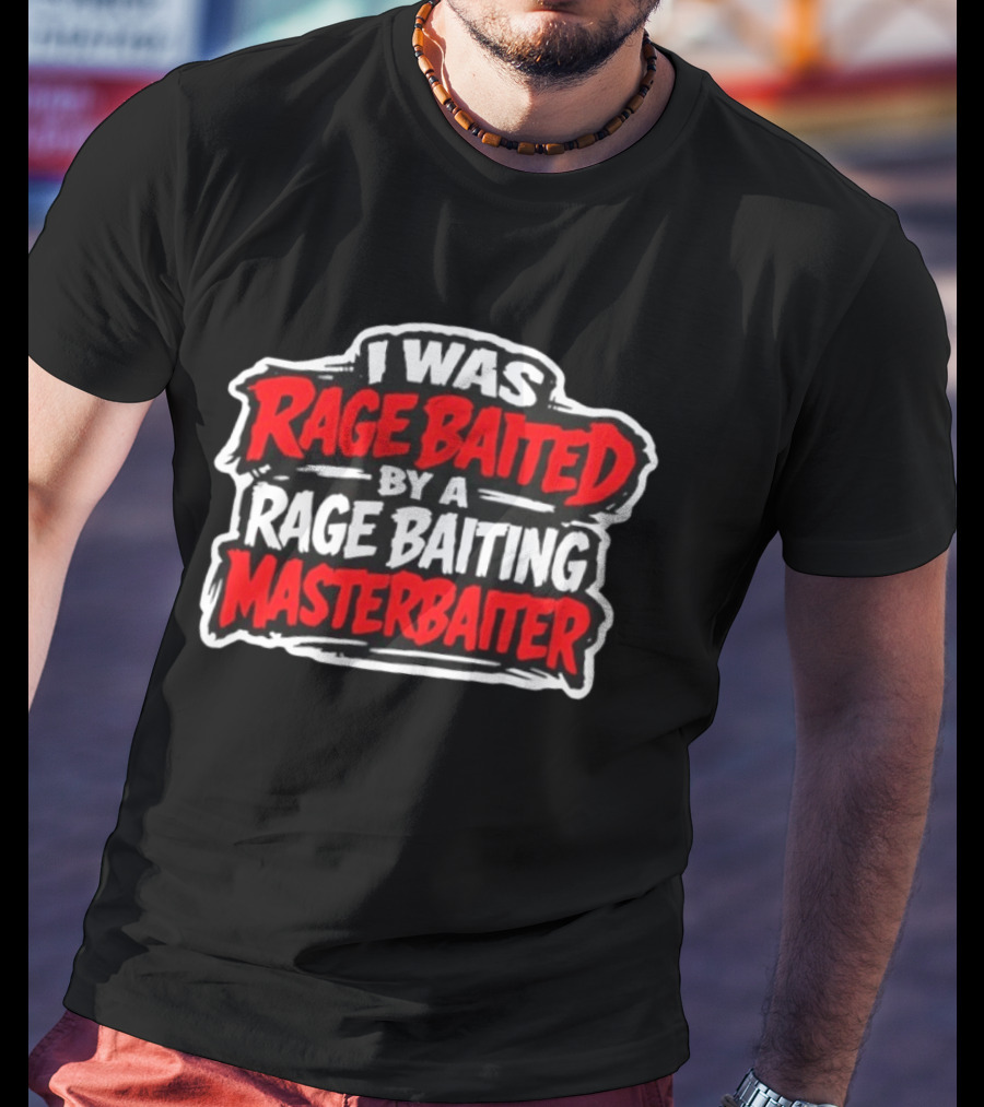 I Was Rage Baited By A Rage Baiting Masterbaiter T-Shirt