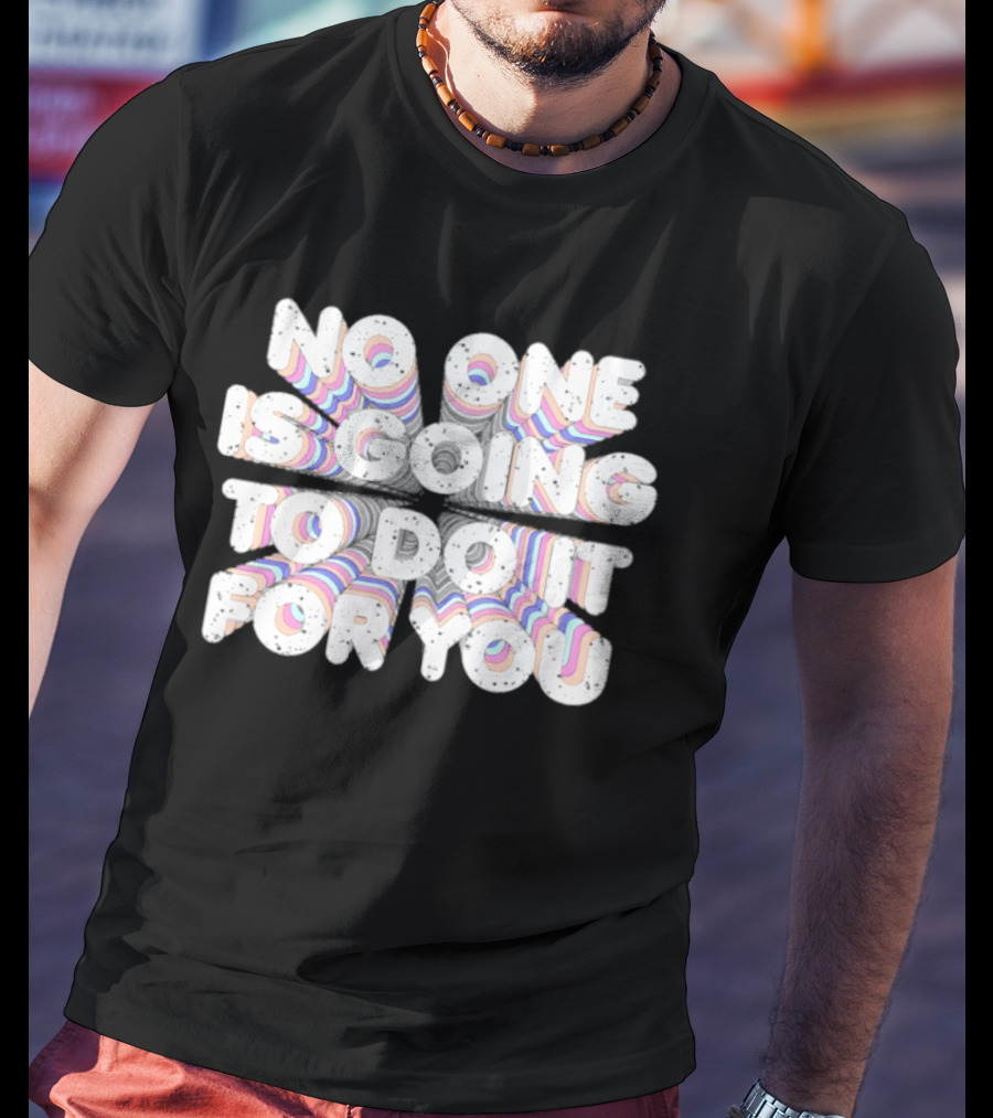 No One Is Going To Do It For You Motivational Rainbow T-Shirt