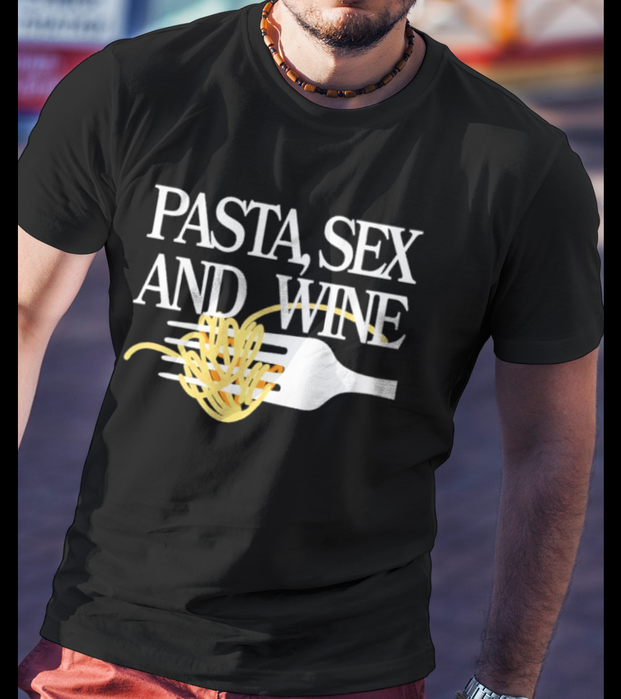 Pasta Sex And Wine Spicy Thoughts Foodie Fun T-Shirt