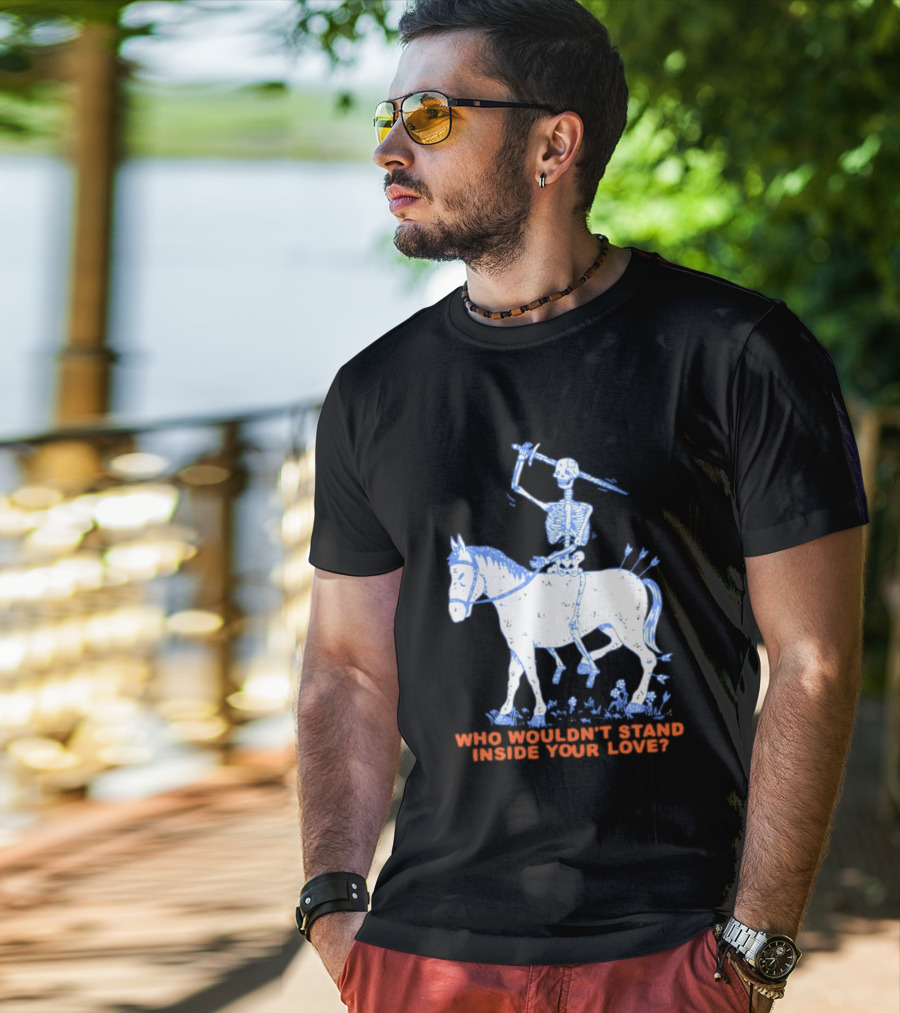 Skeleton Riding Horse Who Wouldn't Stand Inside Your Love T-Shirt