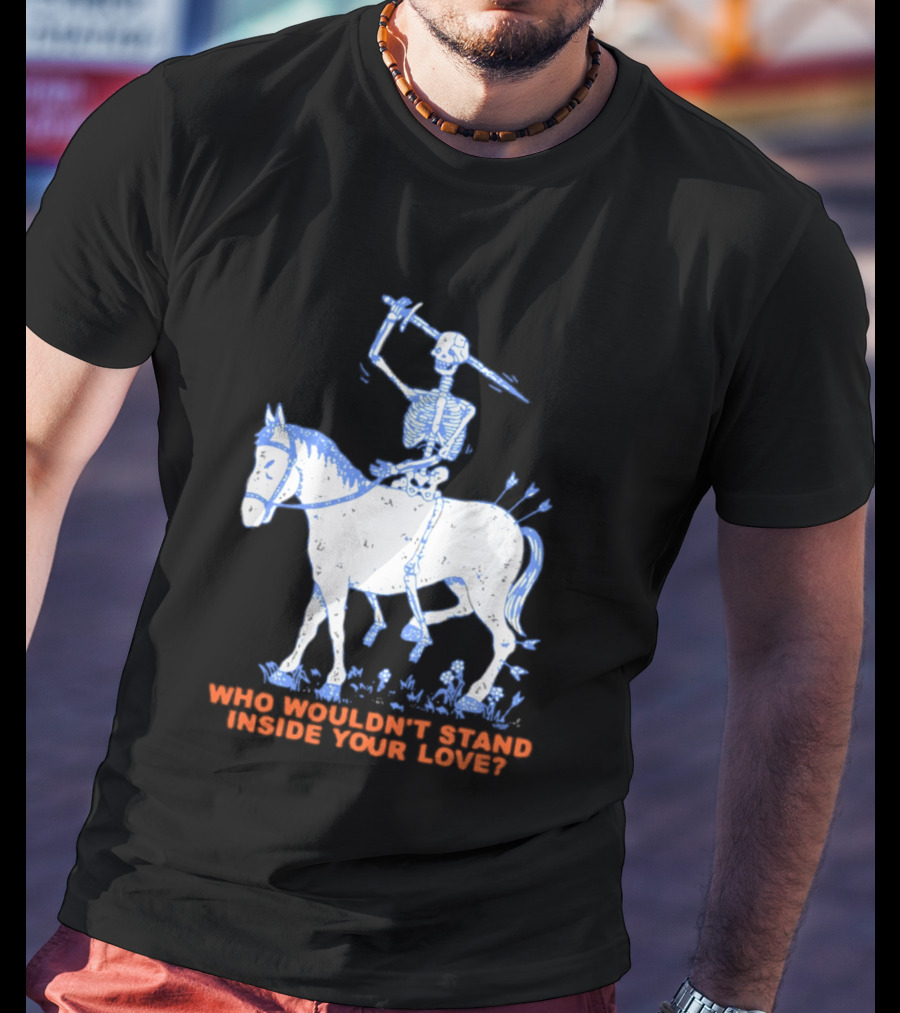 Skeleton Riding Horse Who Wouldn't Stand Inside Your Love T-Shirt