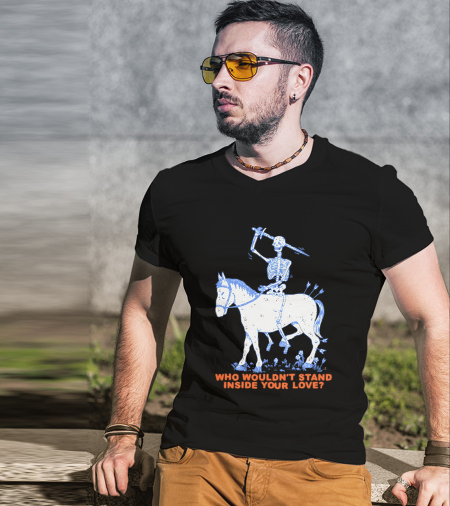 Skeleton Riding Horse Who Wouldn't Stand Inside Your Love T-Shirt