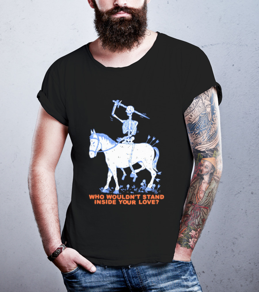 Skeleton Riding Horse Who Wouldn't Stand Inside Your Love T-Shirt