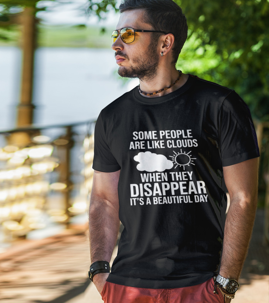 Some People Are Like Clouds When They Disappear It's A Beautiful Day Sun And Cloud Humor T-Shirt