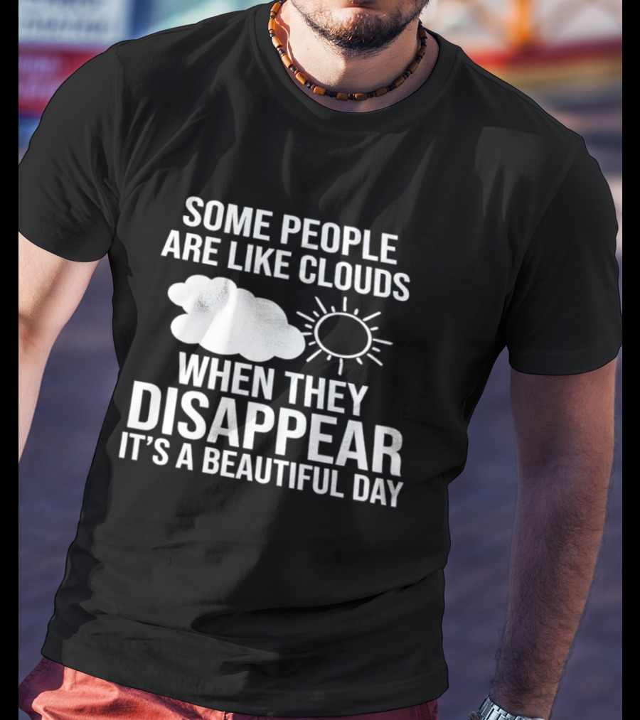 Some People Are Like Clouds When They Disappear It's A Beautiful Day Sun And Cloud Humor T-Shirt