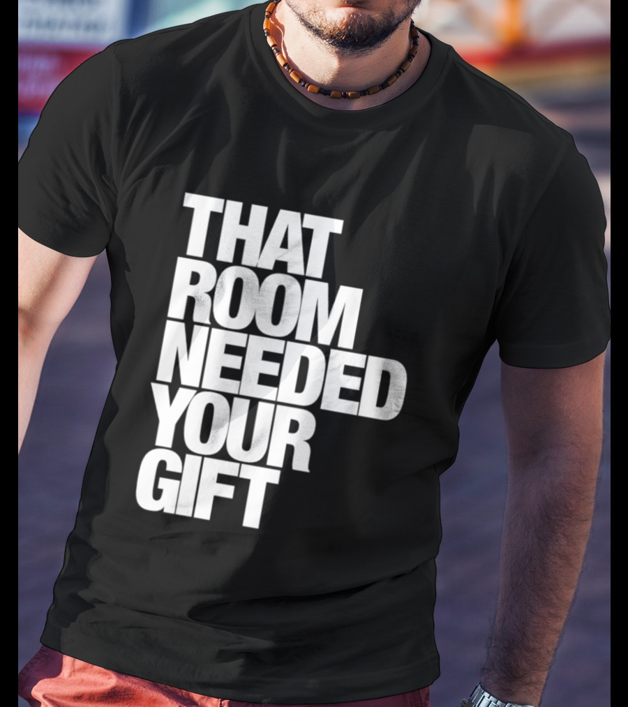That Room Needed Your T-Shirt