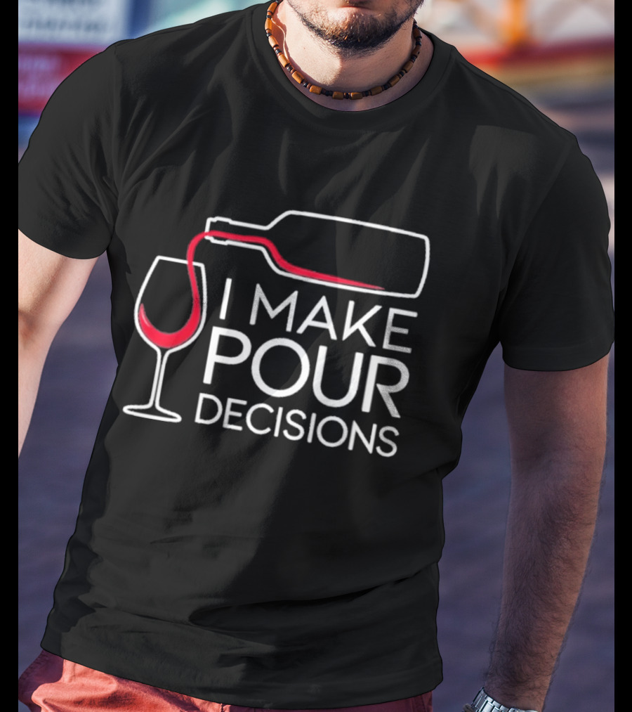 I Make Pour Decisions Wine Bottle And Glass T-Shirt