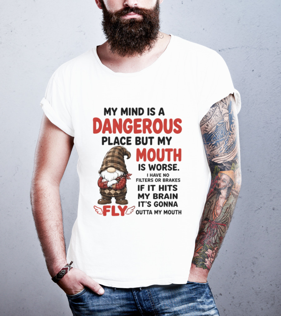 My Mind Is A Dangerous Place But My Mouth Is Worse Gnome Fly No Filters Or Brakes T-Shirt
