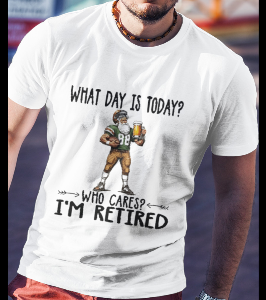 What Day Is Today Who Cares I'm Retired Football Beer T-Shirt
