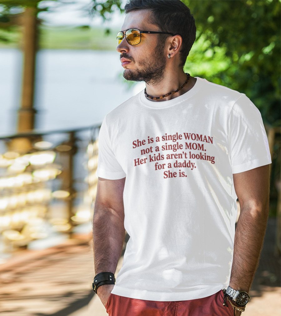 She Is A Single Woman Not A Single Mom Her Kids Aren't Looking For A Daddy She Is T-Shirt