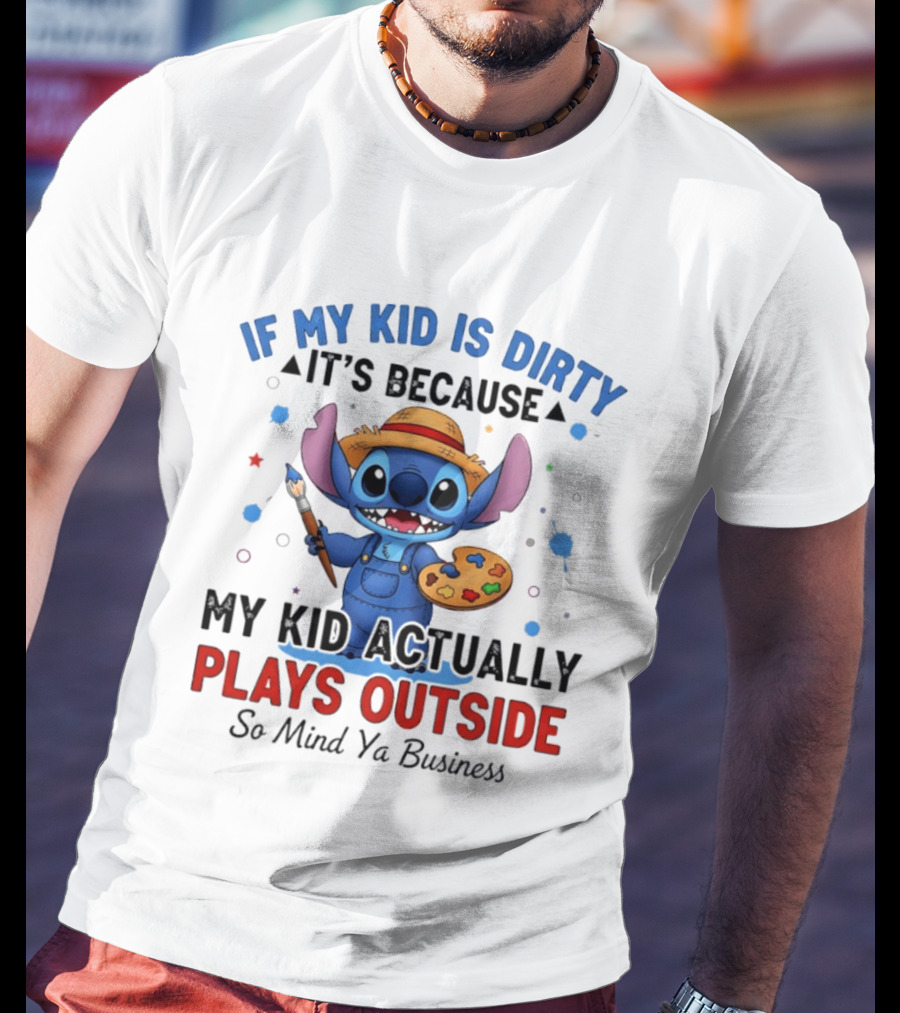 Stitch If My Kid Is Dirty It's Because My Kid Actually Plays Outside So Mind Ya Business T-Shirt