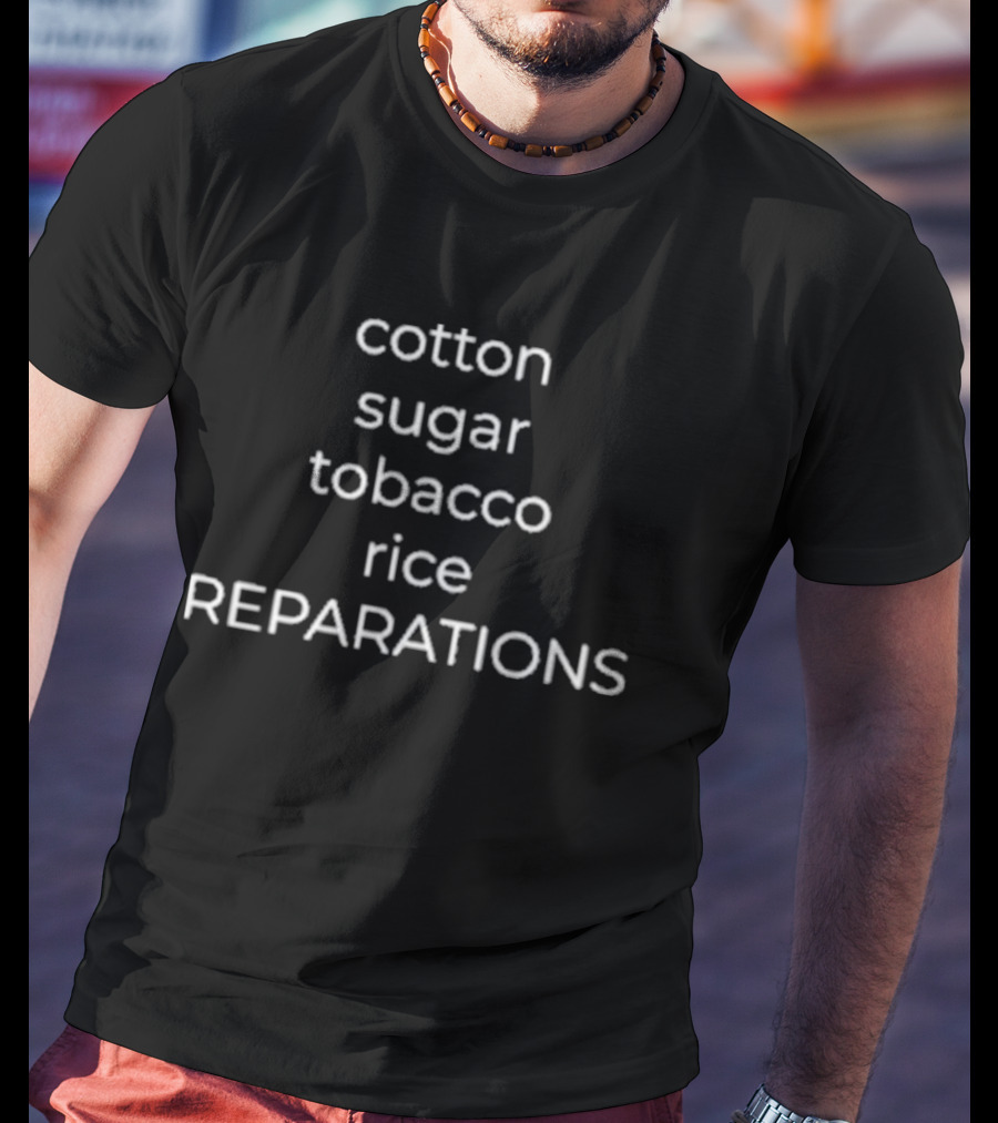Cotton Sugar Tobacco Rice Reparations Advocacy T-Shirt