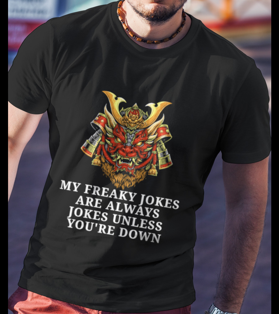 My Freaky Jokes Are Always Jokes Unless You're Down Samurai Warrior Mask T-Shirt