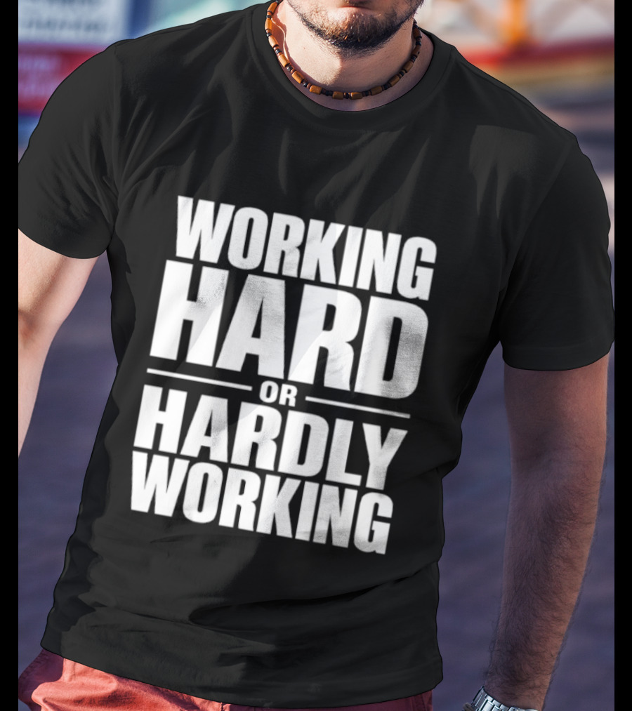 Working Hard Or Hardly Working T-Shirt