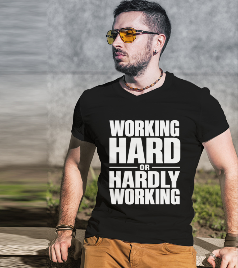 Working Hard Or Hardly Working T-Shirt
