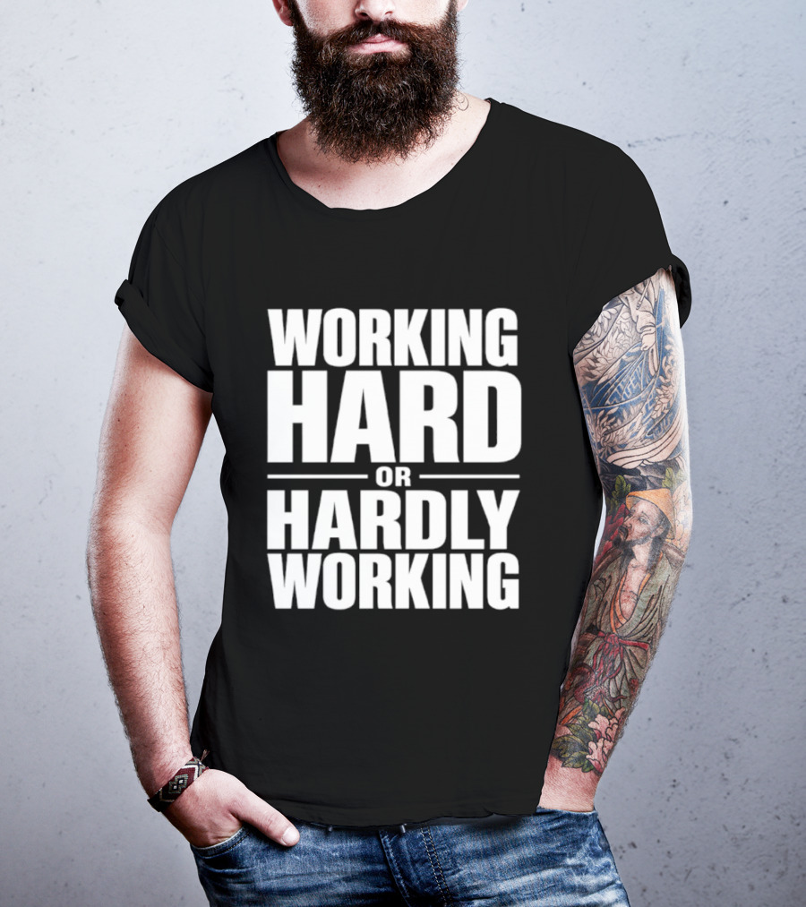 Working Hard Or Hardly Working T-Shirt