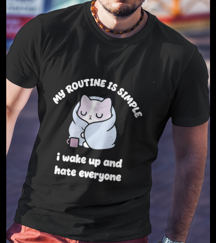 My Routine Is Simple I Wake Up And Hate Everyone Cute Cat With Coffee T-Shirt