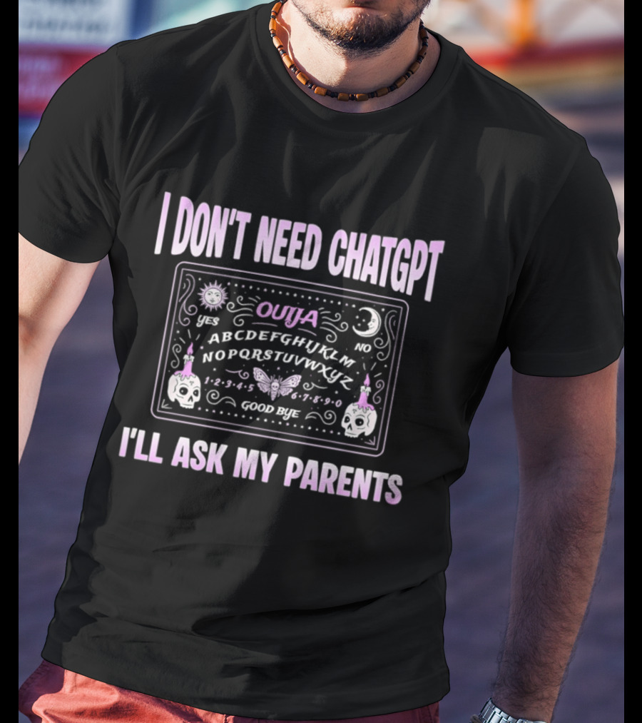 Ouija Themed I Don't Need ChatGPT I'll Ask My Parents T-Shirt