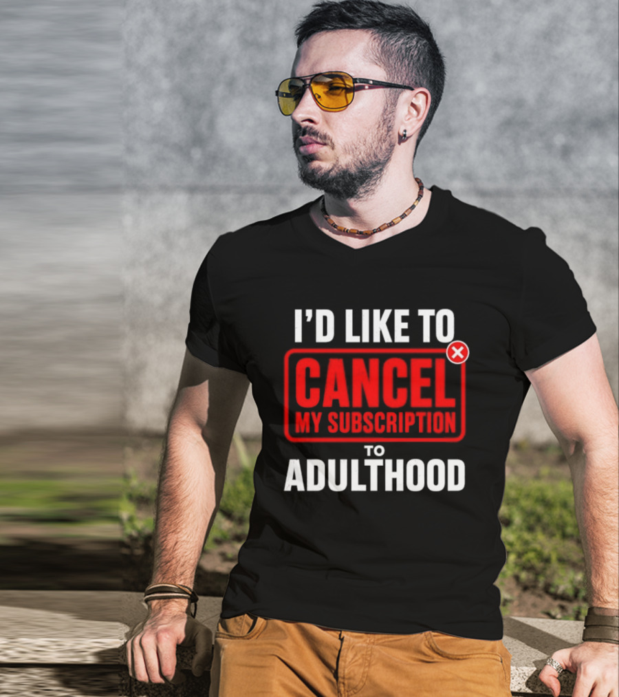 I'd Like To Cancel My Subscription To Adulthood T-Shirt