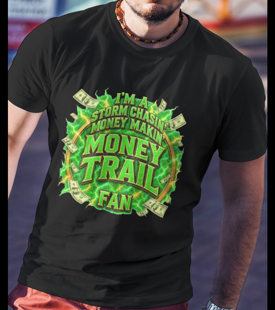 I'm A Storm Chasin' Money Makin' Money Trail Fan T-Shirt