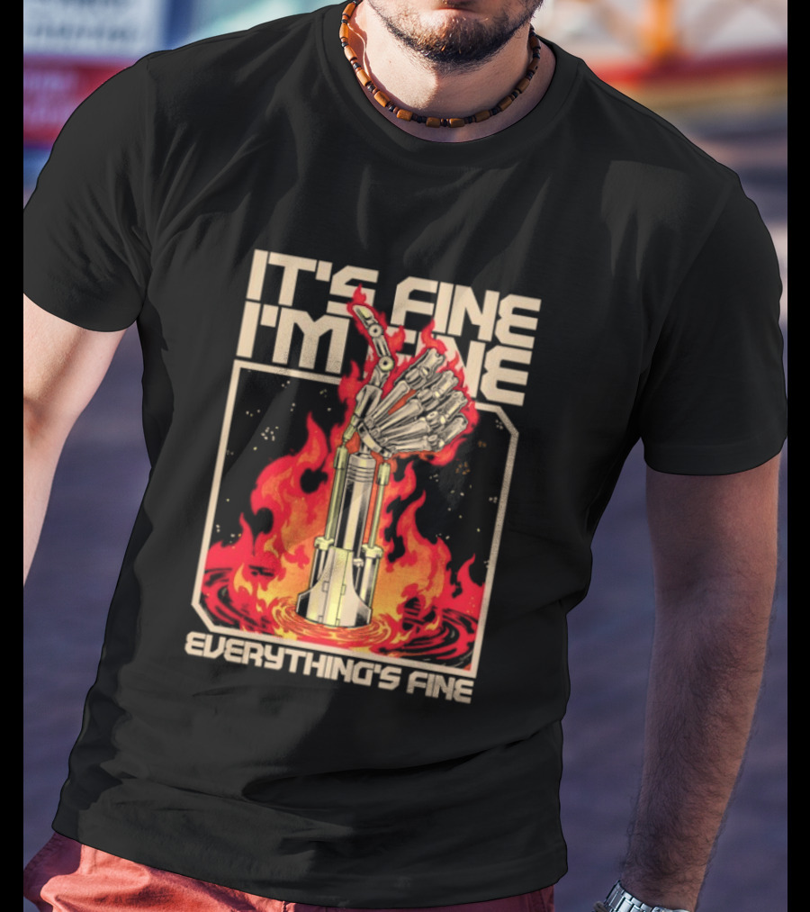 It's Fine I'm Fine Everything's Fine Robotic Hand In Flames T-Shirt