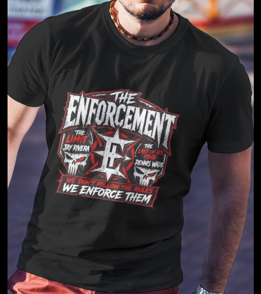 The Enforcement The Limit Jay Rivera Dennis Wade We Don't Follow The Rules We Enforce Them T-Shirt