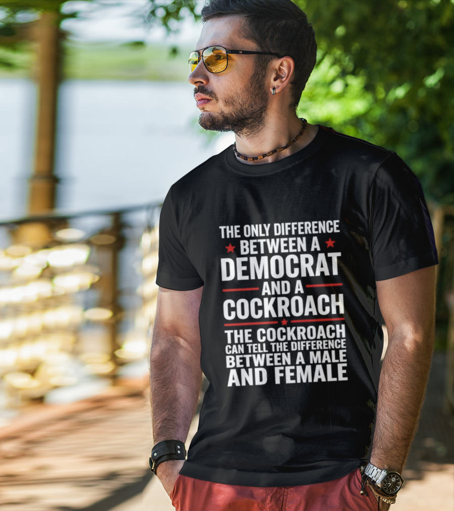 The Only Difference Between A Democrat And A Cockroach Can Tell The Difference Between A Male And Female T-Shirt