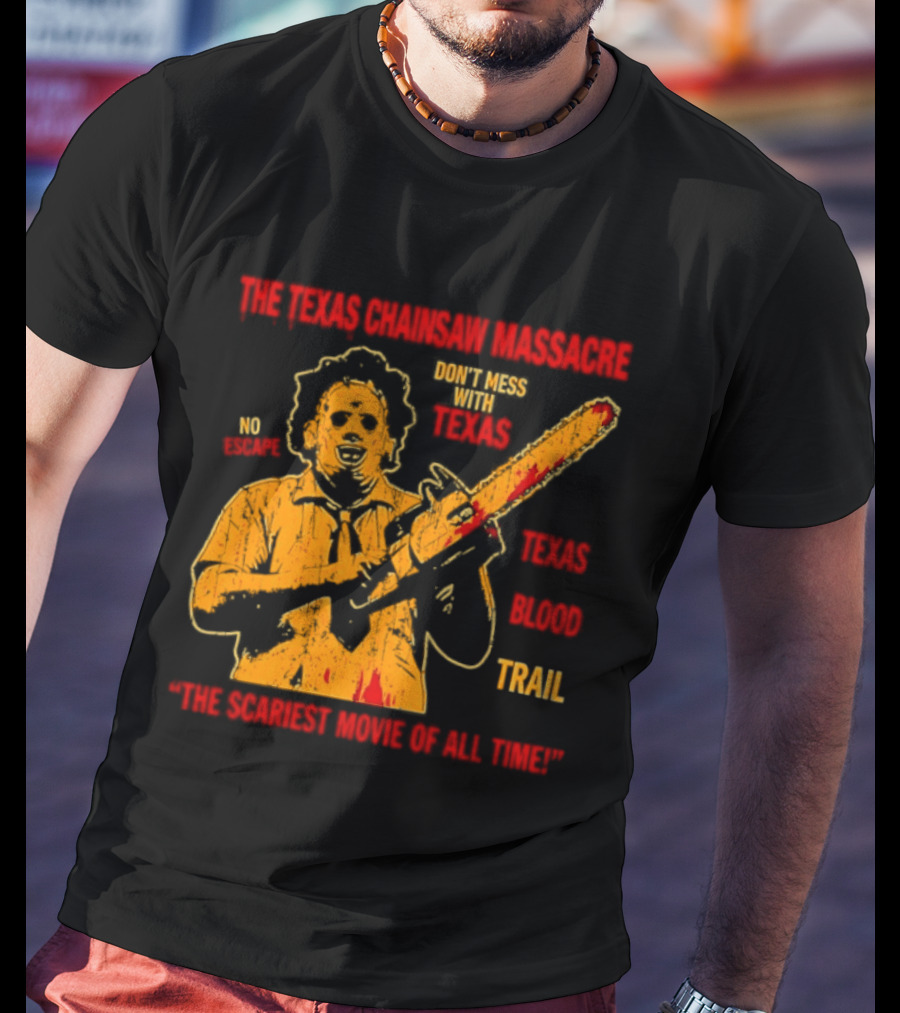 The Texas Chainsaw Massacre Don't Mess With Texas Blood Trail The Scariest Movie Of All Time T-Shirt