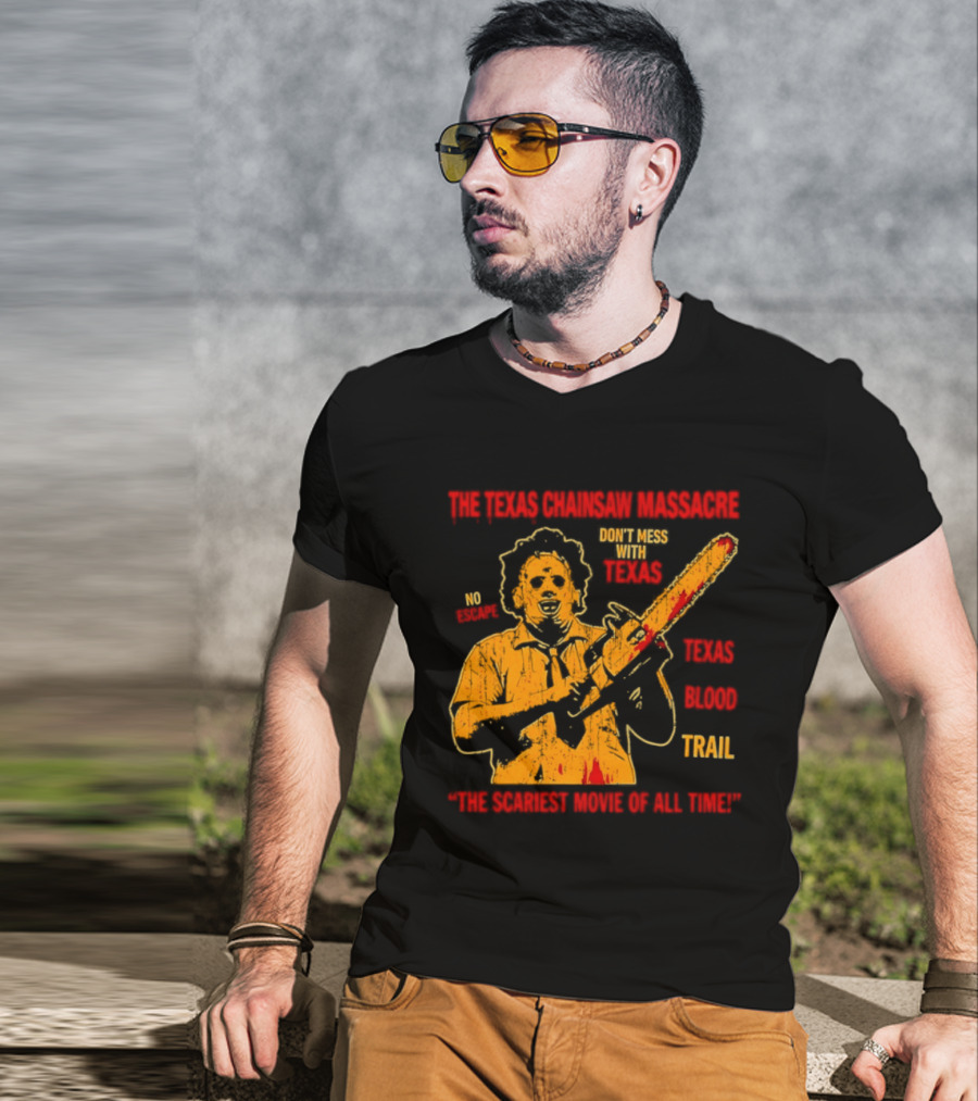 The Texas Chainsaw Massacre Don't Mess With Texas Blood Trail The Scariest Movie Of All Time T-Shirt