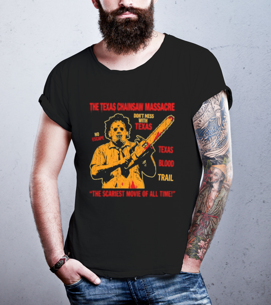 The Texas Chainsaw Massacre Don't Mess With Texas Blood Trail The Scariest Movie Of All Time T-Shirt