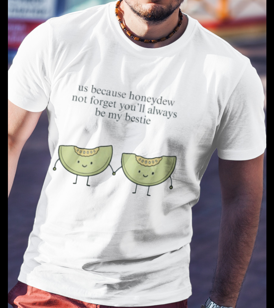 Us Because Honeydew Not Forget You'll Always Be My Bestie Melon Friendship T-Shirt